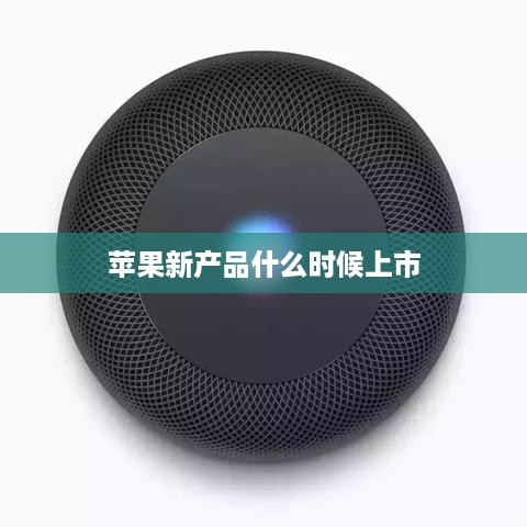 苹果新产品什么时候上市