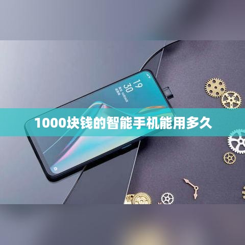 1000块钱的智能手机能用多久