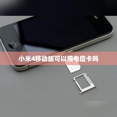 小米4移动版可以用电信卡吗