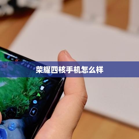 荣耀四核手机怎么样