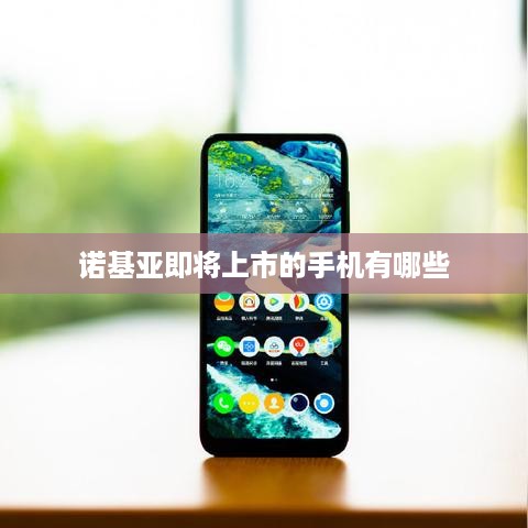 诺基亚即将上市的手机有哪些