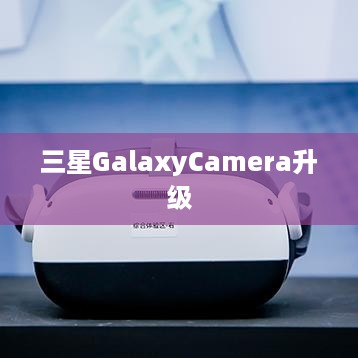 三星GalaxyCamera升级
