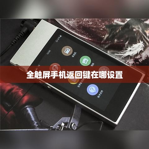 全触屏手机返回键在哪设置