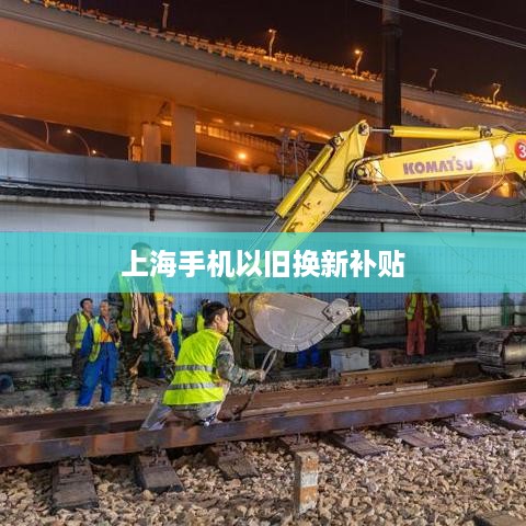 上海手机以旧换新补贴