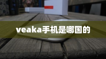 veaka手机是哪国的