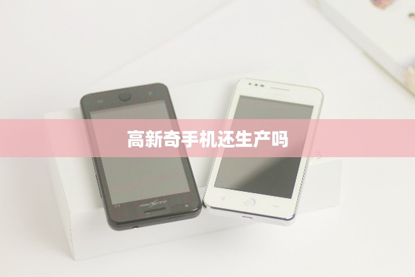 高新奇手机还生产吗
