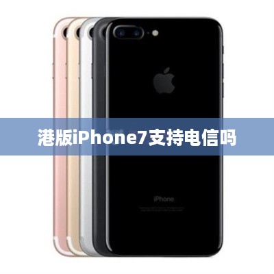 港版iPhone7支持电信吗