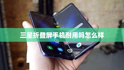 三星折叠屏手机耐用吗怎么样