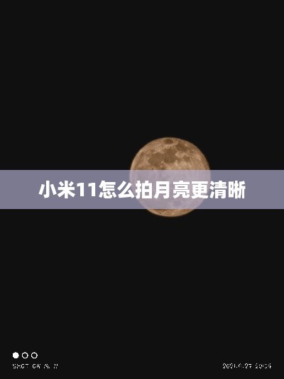 小米11怎么拍月亮更清晰