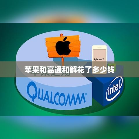 苹果和高通和解花了多少钱  第1张