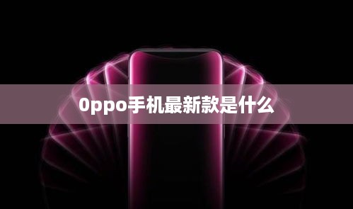 0ppo手机最新款是什么