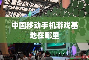 中国移动手机游戏基地在哪里
