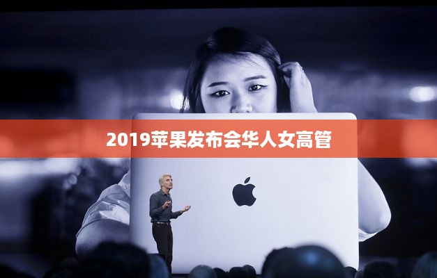 2019苹果发布会华人女高管