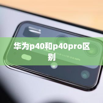 华为p40和p40pro区别