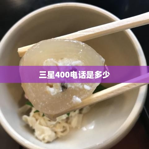 三星400电话是多少