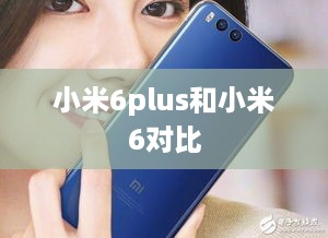 小米6plus和小米6对比