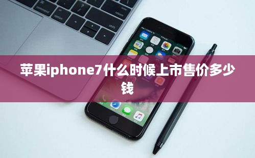 苹果iphone7什么时候上市售价多少钱