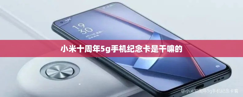 小米十周年5g手机纪念卡是干嘛的