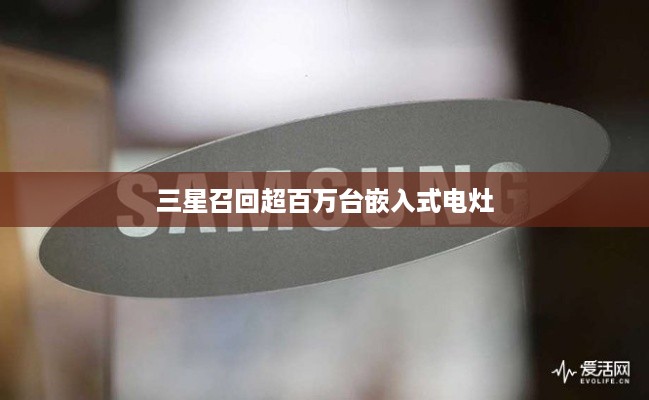 三星召回超百万台嵌入式电灶