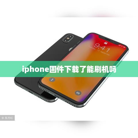 iphone固件下载了能刷机吗