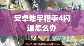 安卓地牢猎手4闪退怎么办