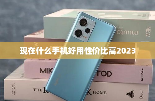 现在什么手机好用性价比高2023