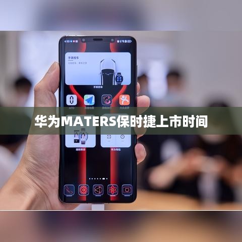 华为MATERS保时捷上市时间