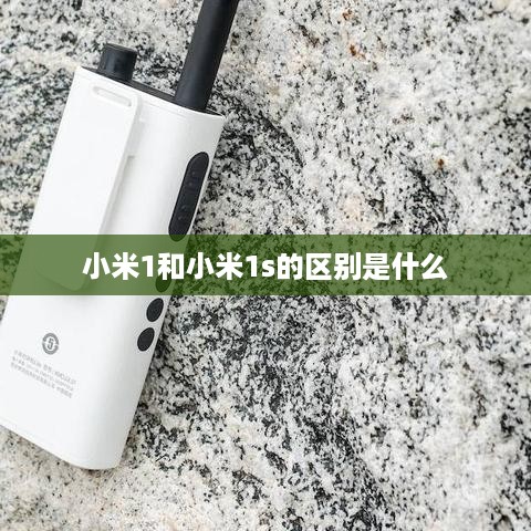 小米1和小米1s的区别是什么  第1张
