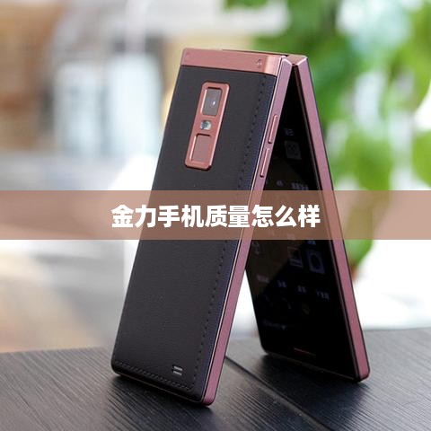 金力手机质量怎么样