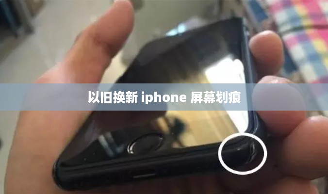 以旧换新 iphone 屏幕划痕  第1张