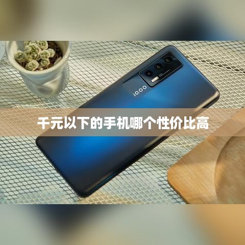千元以下的手机哪个性价比高  第1张
