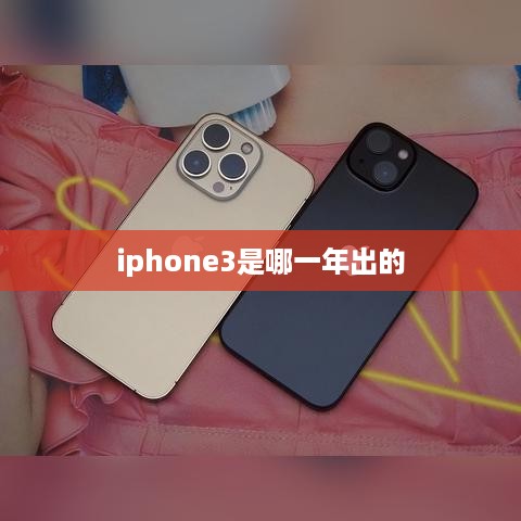 iphone3是哪一年出的  第1张