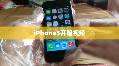 iPhone5开箱视频