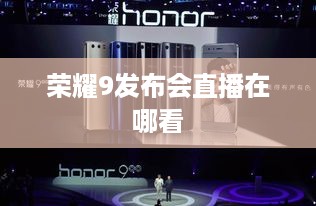 荣耀9发布会直播在哪看  第1张