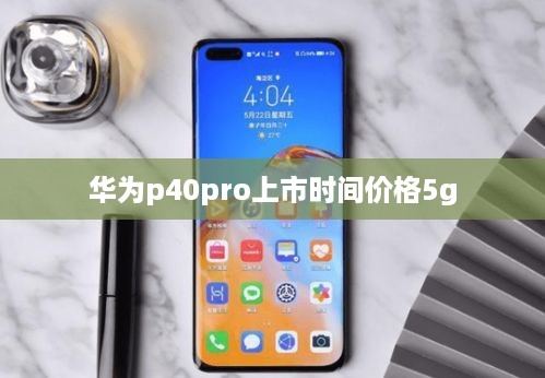 华为p40pro上市时间价格5g