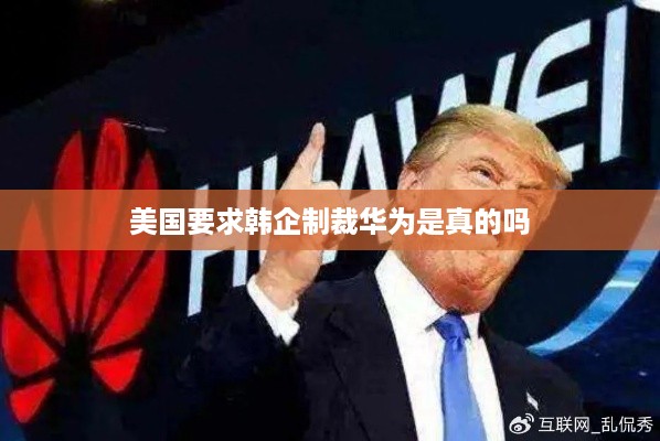 美国要求韩企制裁华为是真的吗
