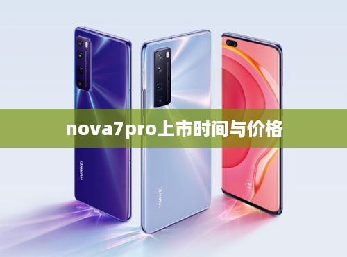 nova7pro上市时间与价格