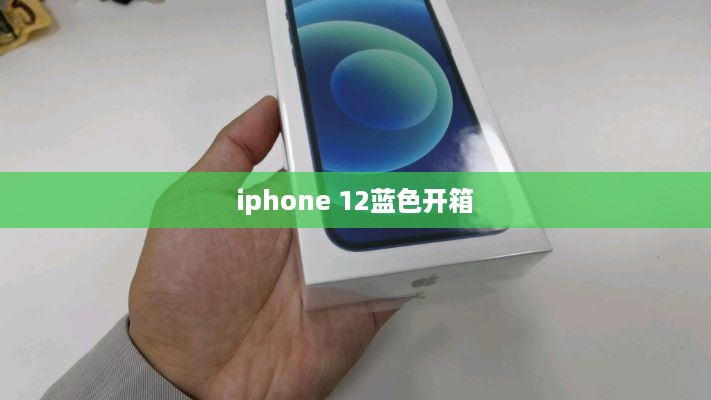 iphone 12蓝色开箱