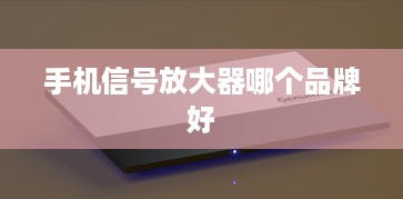 手机信号放大器哪个品牌好