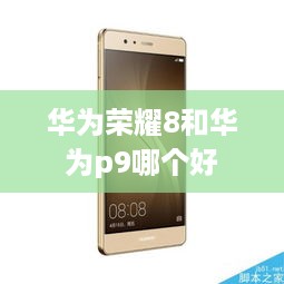 华为荣耀8和华为p9哪个好
