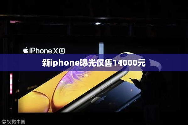 新iphone曝光仅售14000元