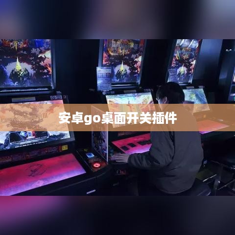 安卓go桌面开关插件