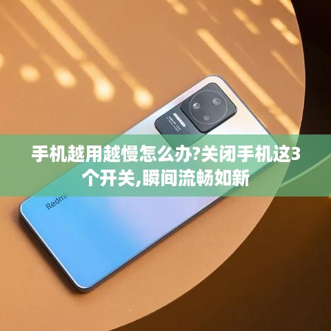 手机越用越慢怎么办?关闭手机这3个开关,瞬间流畅如新