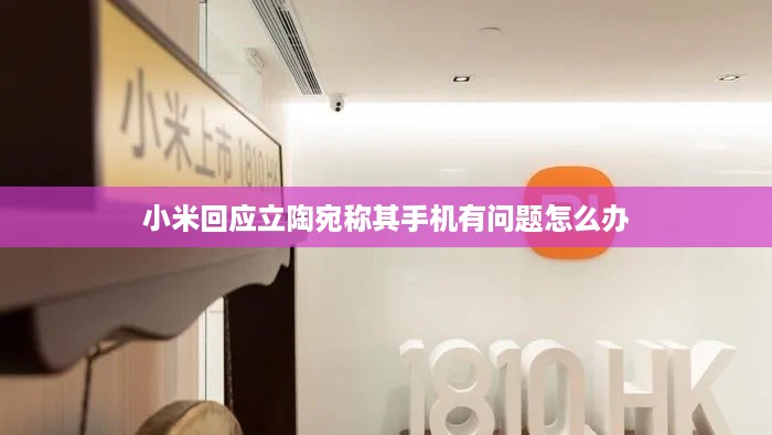 小米回应立陶宛称其手机有问题怎么办