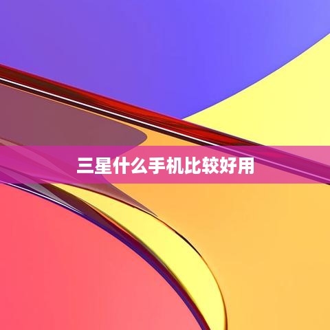 三星什么手机比较好用  第1张