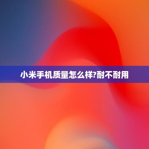 小米手机质量怎么样?耐不耐用  第1张