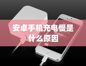 安卓手机充电慢是什么原因