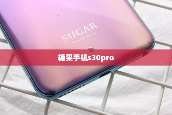 糖果手机s30pro