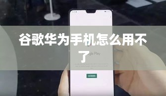 谷歌华为手机怎么用不了