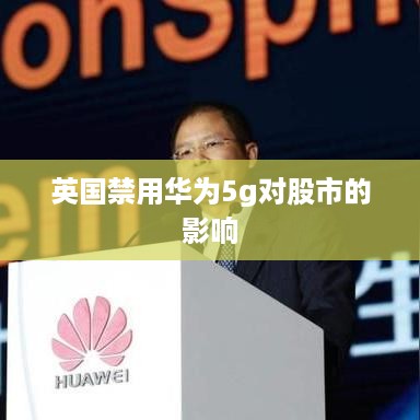 英国禁用华为5g对股市的影响
